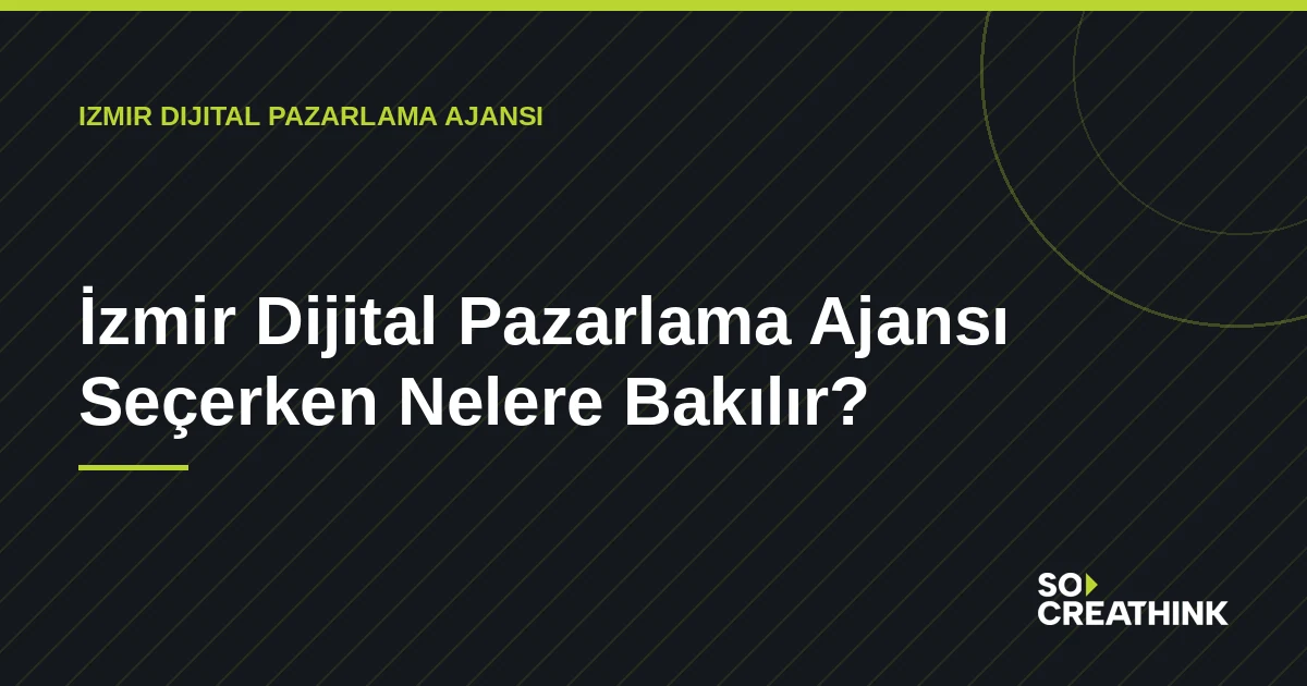 İzmir Dijital Pazarlama Ajansı Seçerken Nelere Bakılır? — So CreaThink blog görseli