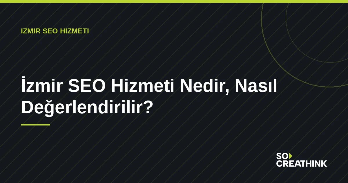 İzmir SEO Hizmeti Nedir, Nasıl Değerlendirilir? — So CreaThink blog görseli