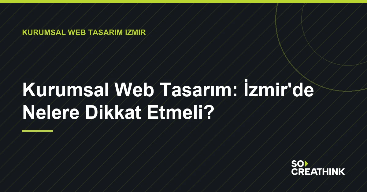 Kurumsal Web Tasarım: İzmir'de Nelere Dikkat Etmeli? — So CreaThink blog görseli